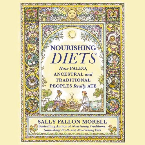 Nourishing Diets: What Our Paleo, Ancestral and Traditional Ancestors Really Ate - Sally Fallon Morell