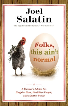 Folks, This Ain't Normal : A Farmer's Advice for Happier Hens, Healthier People, and a Better World - Joel Salatin