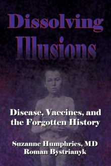 Dissolving Illusions : Disease, Vaccines, and The Forgotten History - Roman Bystrianyk and Suzanne Humphries MD