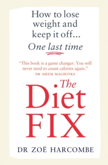 The Diet Fix : How to lose weight and keep it off... one last time - Zoe Harcombe PhD