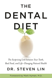 The Dental Diet : The Surprising Link between Your Teeth, Real Food, and Life-Changing Natural Health - Dr Steven Lin