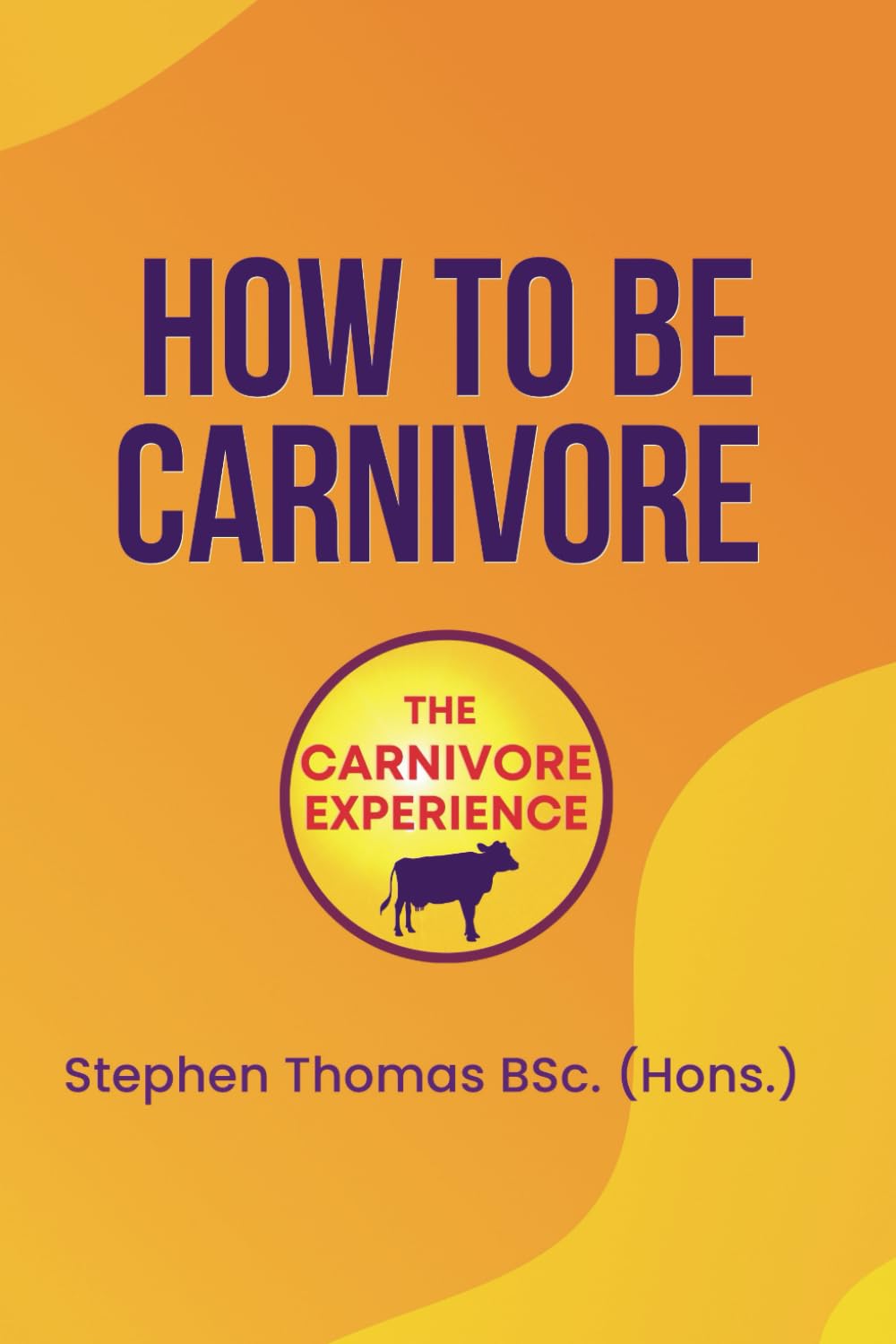 How To Be Carnivore: Your Roadmap To Better Health - Stephen Thomas