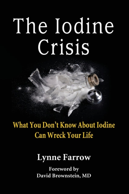 The Iodine Crisis : What You Don't know About Iodine Can Wreck Your Life - Lynne Farrow