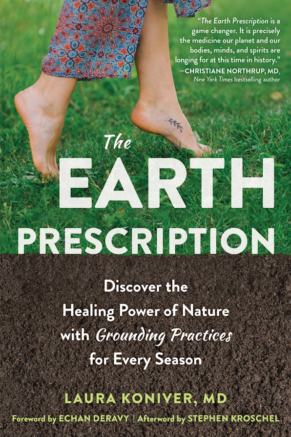 The Earth Prescription : Discover the Healing Power of Nature with Grounding Practices for Every Season - Laura Koniver MD