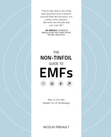 The Non-Tinfoil Guide to EMFs: How to Fix Our Stupid Use of Technology - Nicolas Pineault