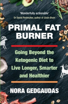 Primal Fat Burner : Going Beyond the Ketogenic Diet to Live Longer, Smarter and Healthier - Nora Gedgaudas