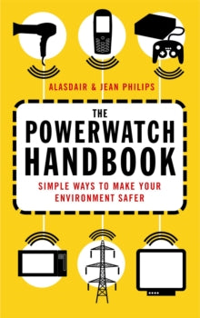 The Powerwatch Handbook : Simple ways to make you and your family safer - Alasdair Philips & Jean Philips